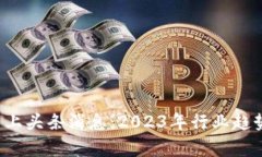  区块链最新上头条消息：2023年行业趋势与创新解