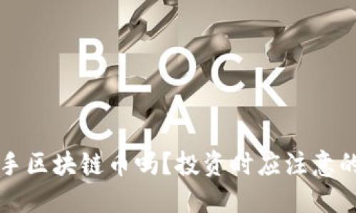 现在能入手区块链币吗?投资时应注意的关键因素