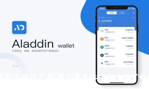 手机挖矿最新区块链产品:揭示未来数字货币挖矿的趋势与秘诀