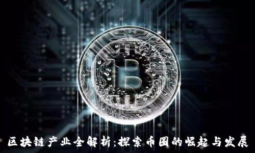 区块链产业全解析:探索币圈的崛起与发展