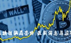 揭秘区块链骗局套路：最新消息与应对措施