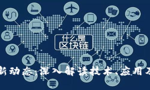 区块链最新动态:深入解读技术、应用及未来趋势