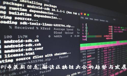 Pi币最新信息:解读区块链大会的趋势与发展