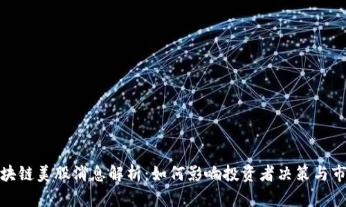 最新区块链美股消息解析：如何影响投资者决策与市场走向