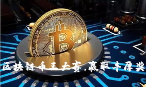 如何参加区块链币王大赛,赢取丰厚奖励与经验