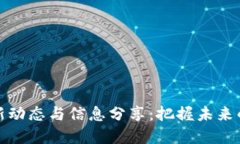 区块链领域最新动态与信息分享：把握未来的数