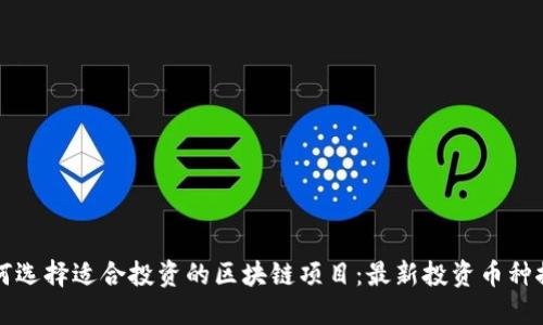 如何选择适合投资的区块链项目:最新投资币种推荐
