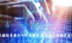 区块链币圈今日行情解析：最新动态与投资趋势