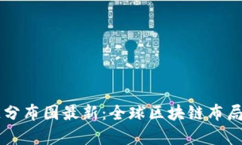 蚂蚁区块链分布图最新:全球区块链布局分析与展望