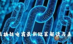 biasi区块链电商最新政策解读与未来趋势