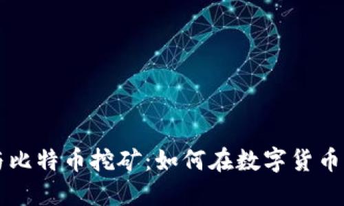 区块链技术与比特币挖矿:如何在数字货币时代获取收益