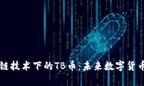 深入解析区块链技术下的TB币:未来数字货币的潜力与应用