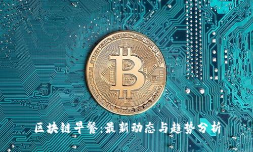 区块链早餐:最新动态与趋势分析