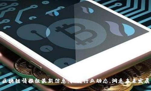 区块链情报组最新信息:把握行业动态,洞悉未来发展