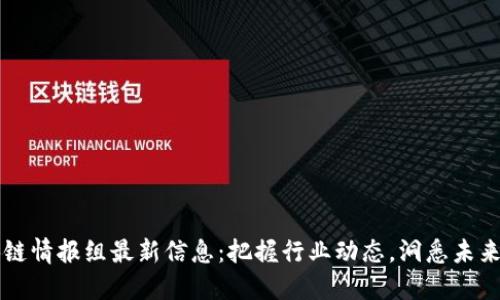 区块链情报组最新信息:把握行业动态,洞悉未来发展