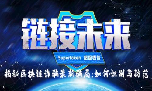 揭秘区块链诈骗最新骗局:如何识别与防范