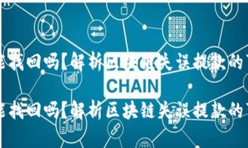区块链地址提币能找回吗?解析区块链失误提款的可能性与处理方案
区块链地址提币能找回吗?解析区块链失误提款的可能性与处理方案