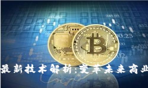 区块链契约最新技术解析:变革未来商业合约的利器