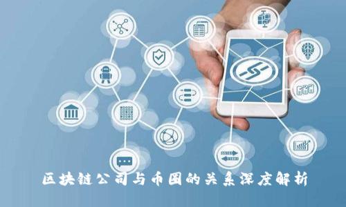 区块链公司与币圈的关系深度解析