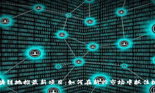 区块链地推最新项目:如何在新兴市场中抓住机会