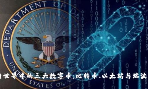 区块链世界中的三大数字币:比特币、以太坊与瑞波币解析