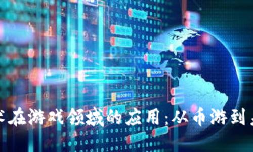 探索区块链技术在游戏领域的应用:从币游到未来的游戏模式