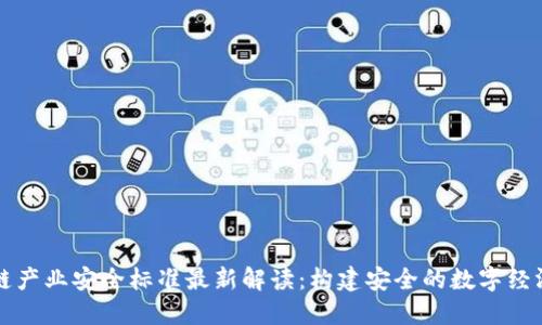 区块链产业安全标准最新解读:构建安全的数字经济基础