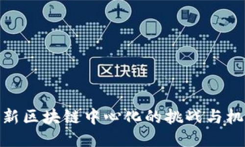 最新区块链中心化的挑战与机遇