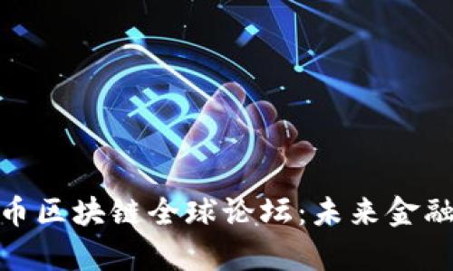 探索比特币区块链全球论坛:未来金融的聚集地