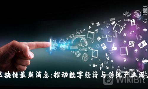 唐博区块链最新消息:推动数字经济与传统产业深度融合