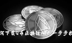 如何下载Q币区块链APP：一步步指南