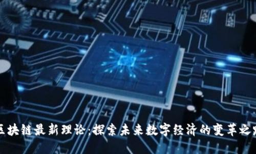 区块链最新理论:探索未来数字经济的变革之路