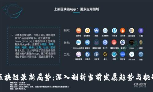 区块链最新局势:深入剖析当前发展趋势与挑战