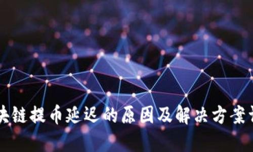 区块链提币延迟的原因及解决方案详解