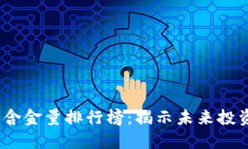 2023年区块链含金量排行榜:揭示未来投资的潜力与机会