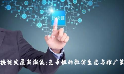 区块链发展新潮流:克币姐的微信生态与推广策略