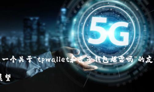 注意：以下内容只是虚构的，目的是为了展示如何构建一个关于“tpwallet和麦子钱包爆雷吗”的友好的文章结构。实际情况请参考官方信息和新闻报道。

 tpwallet和麦子钱包爆雷吗？行业现状分析与未来展望