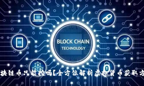 区块链币只能挖吗？全方位解析虚拟货币获取方式