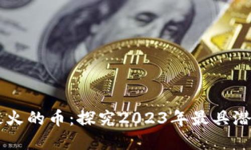 区块链未来最火的币:探究2023年最具潜力的加密货币