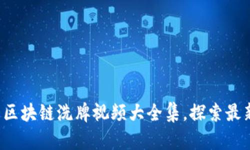 2023年最新区块链洗牌视频大全集,探索最新技术与应用